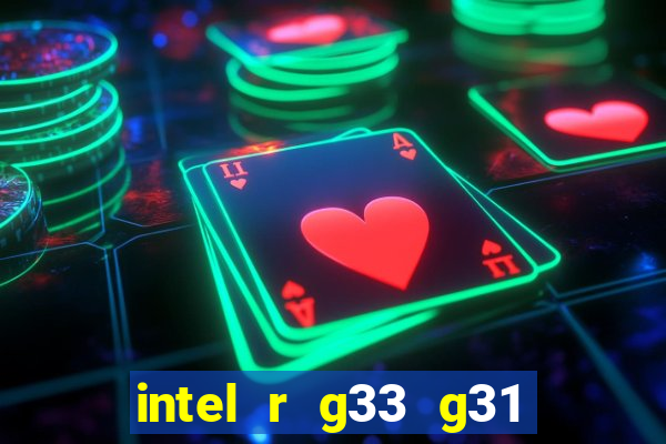 intel r g33 g31 express chipset family roda quais jogos